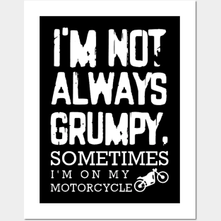 I'm Not Always Grumpy - Sometimes I'm on my motorcycle Posters and Art